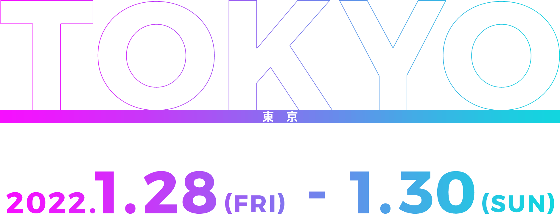 東京 2022.1.28(FRI) - 2022.1.23(SUN)
