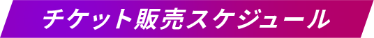 チケット販売スケジュール