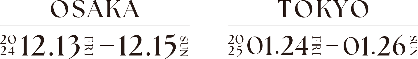 大阪 2024.12.13(金)~2024.12.15(日) 東京2025.01.24(金)~2025.01.26(日) 